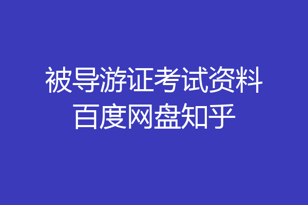 被导游证考试资料百度网盘知乎