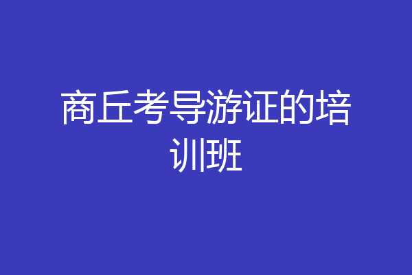 商丘考导游证的培训班