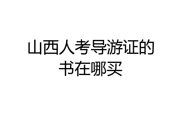 山西人考导游证的书在哪买