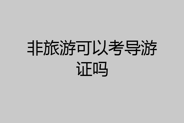 非旅游可以考导游证吗