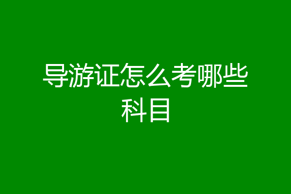 导游证怎么考哪些科目
