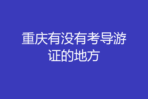 重庆有没有考导游证的地方