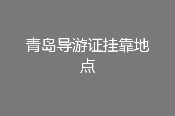 青岛导游证挂靠地点