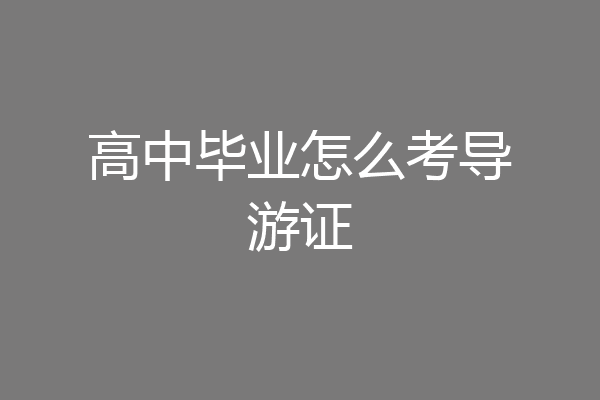 高中毕业怎么考导游证