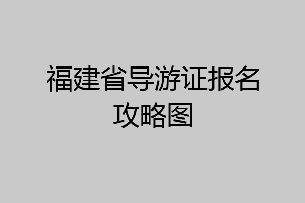 福建省导游证报名攻略图