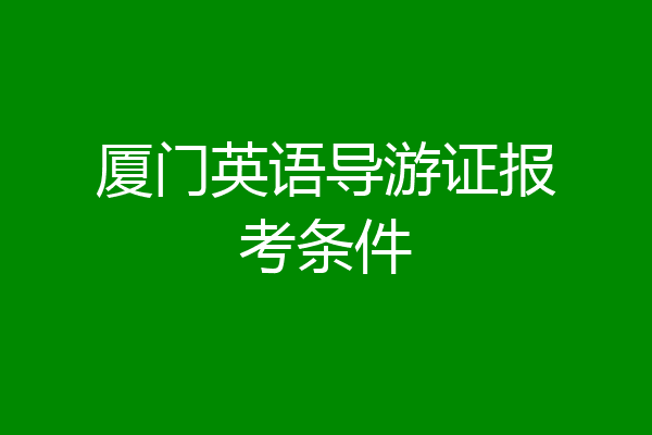 厦门英语导游证报考条件