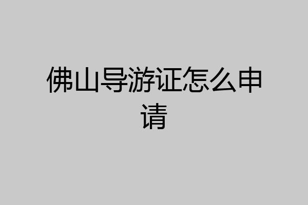 佛山导游证怎么申请