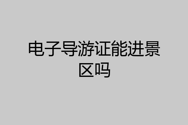 电子导游证能进景区吗