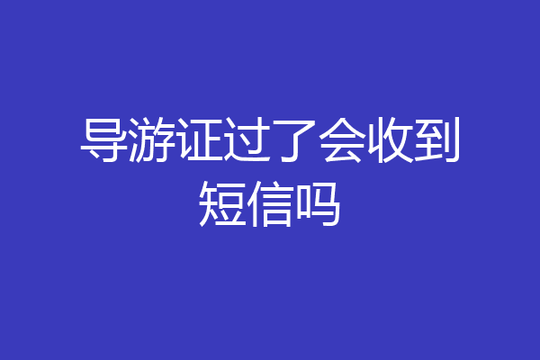 导游证过了会收到短信吗