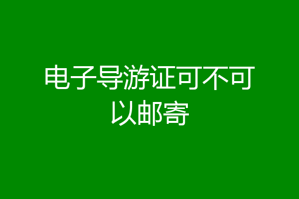 电子导游证可不可以邮寄
