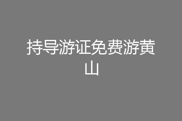 持导游证免费游黄山