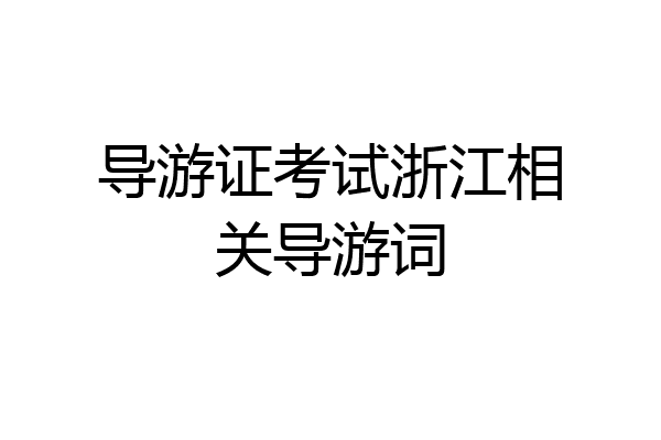导游证考试浙江相关导游词