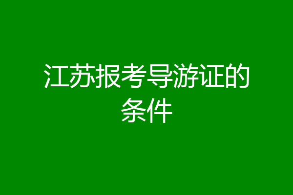 江苏报考导游证的条件