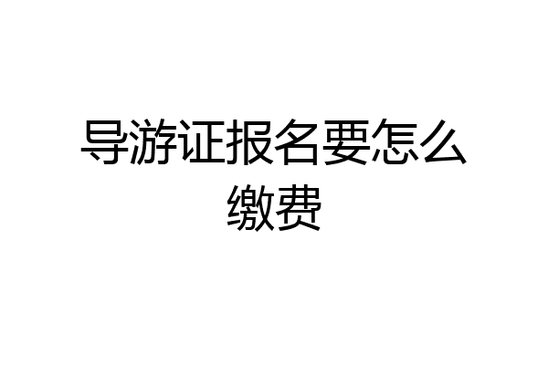 导游证报名要怎么缴费
