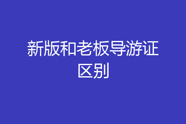 新版和老板导游证区别