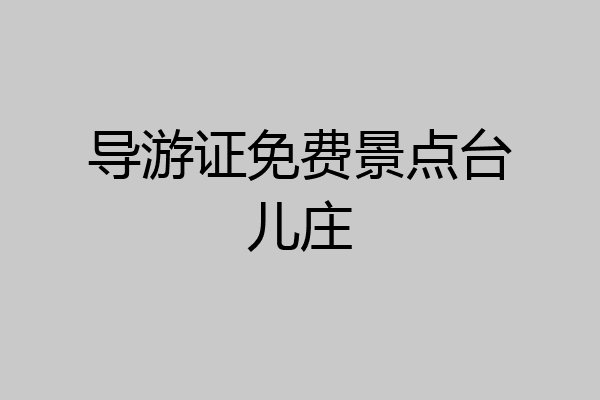 导游证免费景点台儿庄