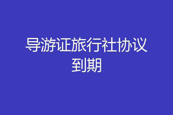 导游证旅行社协议到期