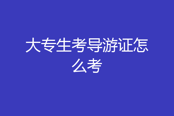 大专生考导游证怎么考