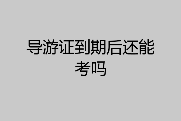 导游证到期后还能考吗