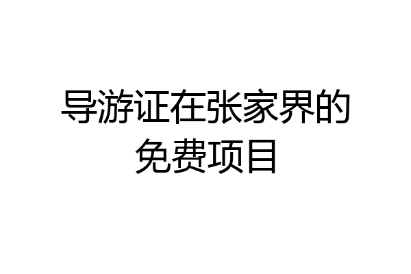 导游证在张家界的免费项目