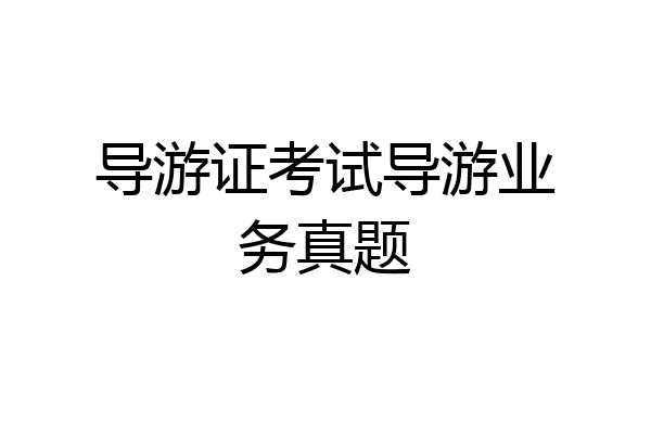 导游证考试导游业务真题