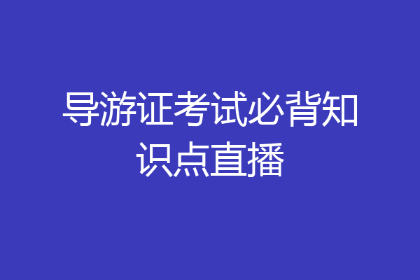 导游证考试必背知识点直播