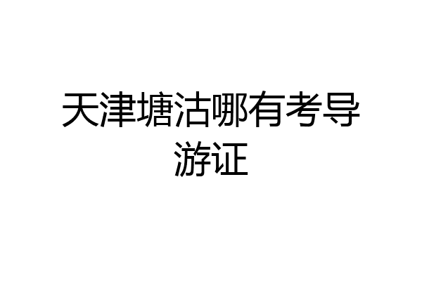 天津塘沽哪有考导游证