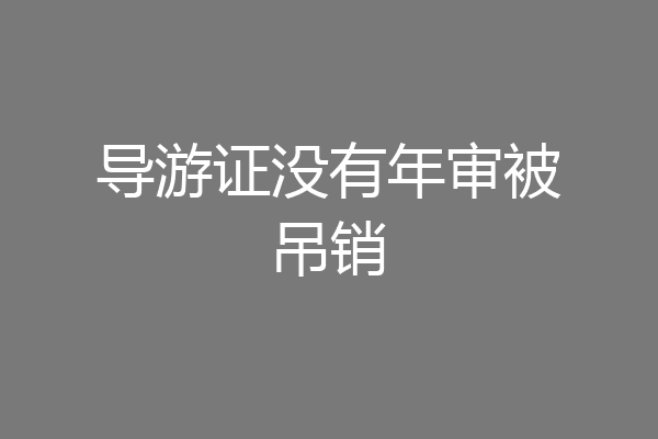 导游证没有年审被吊销