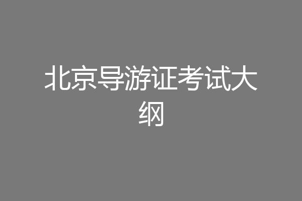 北京导游证考试大纲