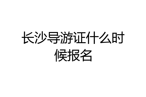 长沙导游证什么时候报名
