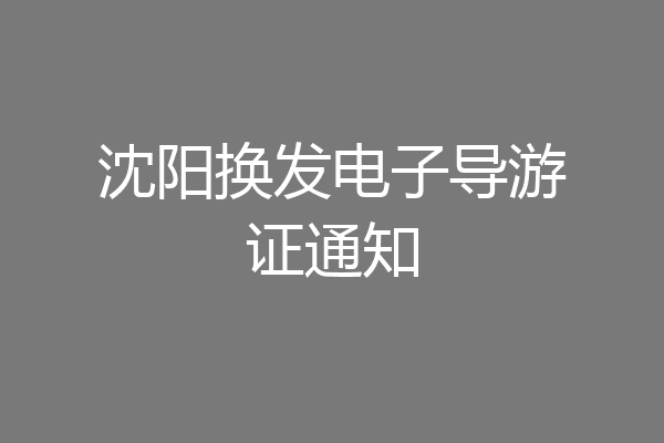 沈阳换发电子导游证通知