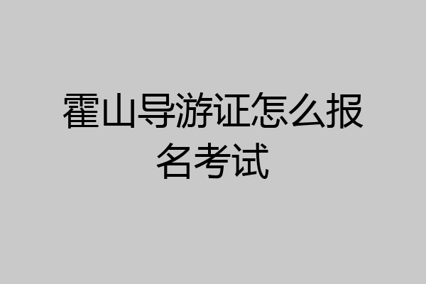 霍山导游证怎么报名考试