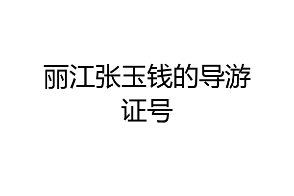 丽江张玉钱的导游证号