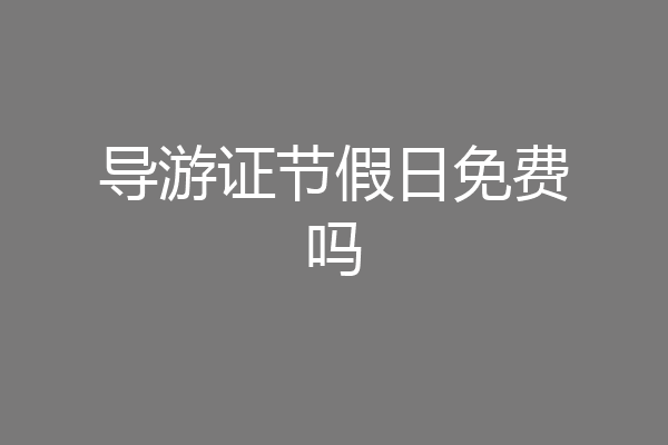 导游证节假日免费吗
