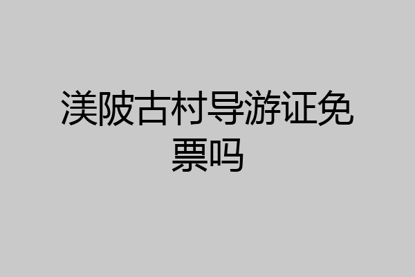 渼陂古村导游证免票吗
