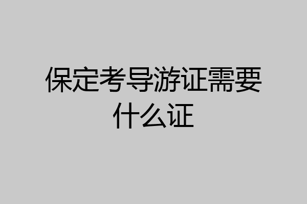 保定考导游证需要什么证