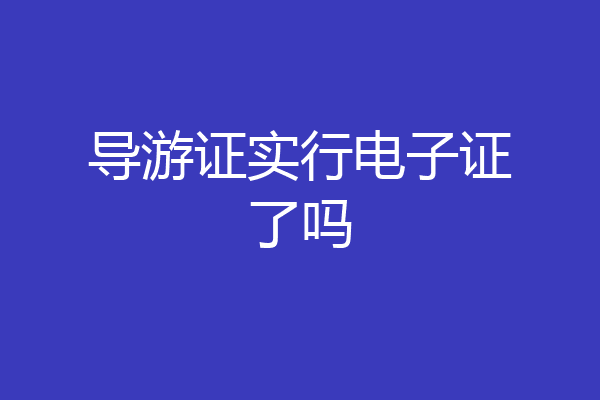 导游证实行电子证了吗
