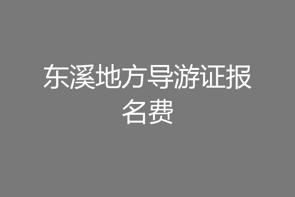 东溪地方导游证报名费