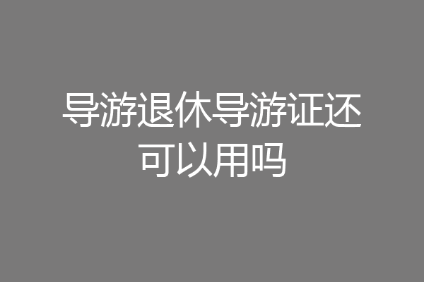 导游退休导游证还可以用吗
