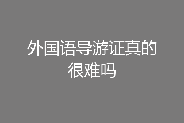 外国语导游证真的很难吗