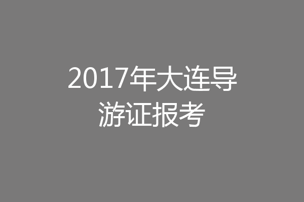 2017年大连导游证报考