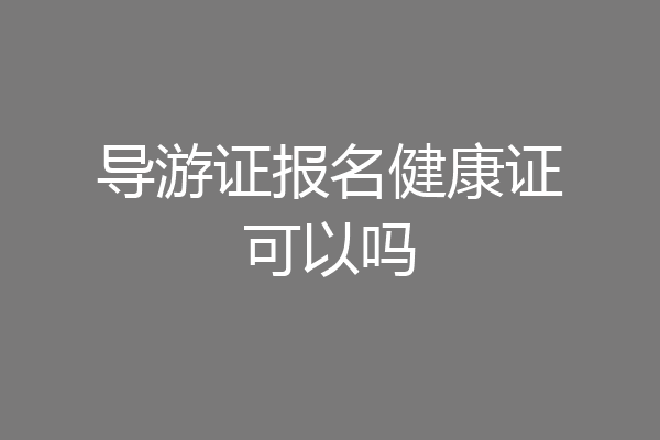 导游证报名健康证可以吗