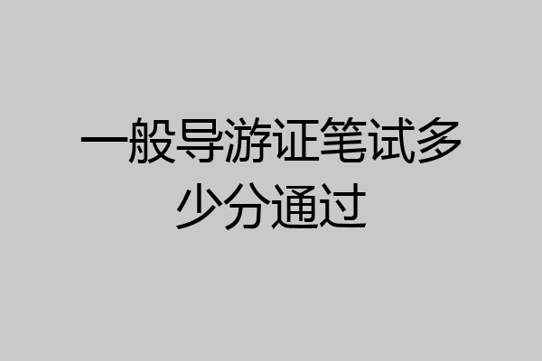一般导游证笔试多少分通过