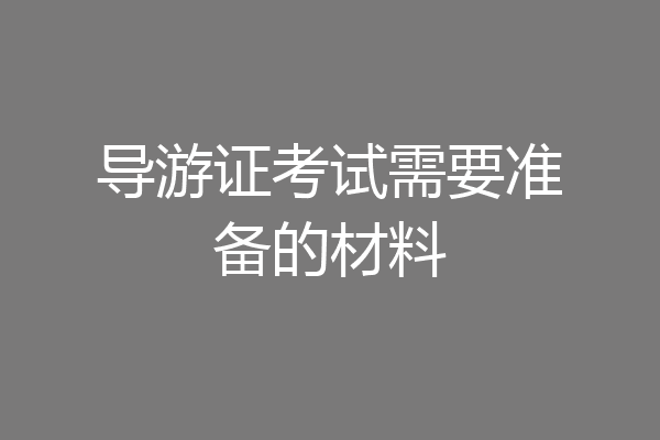 导游证考试需要准备的材料