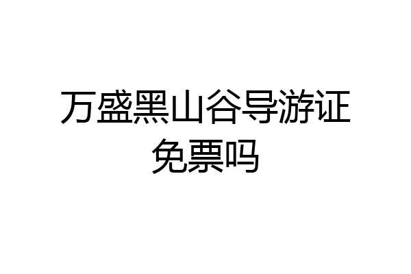 万盛黑山谷导游证免票吗
