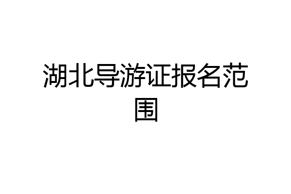 湖北导游证报名范围