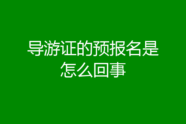 导游证的预报名是怎么回事