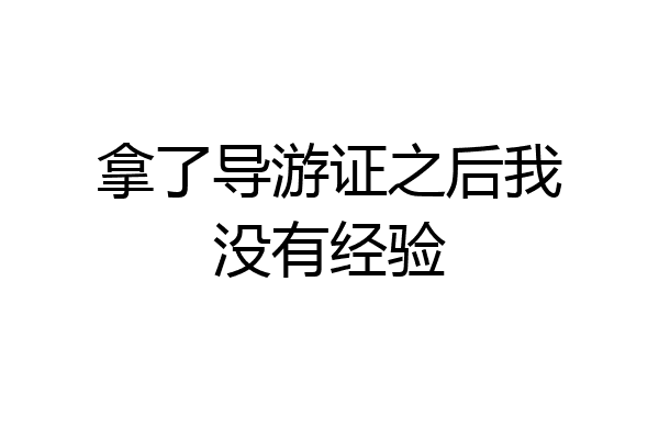 拿了导游证之后我没有经验