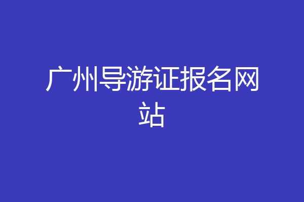 广州导游证报名网站