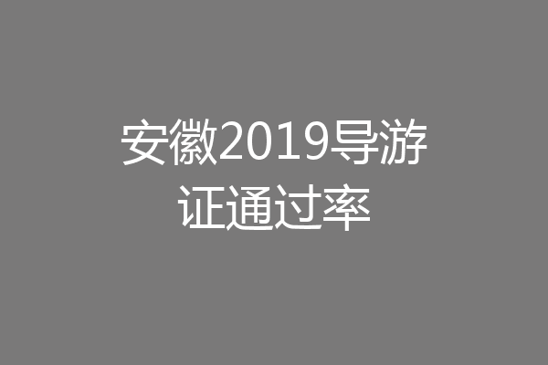 安徽2019导游证通过率